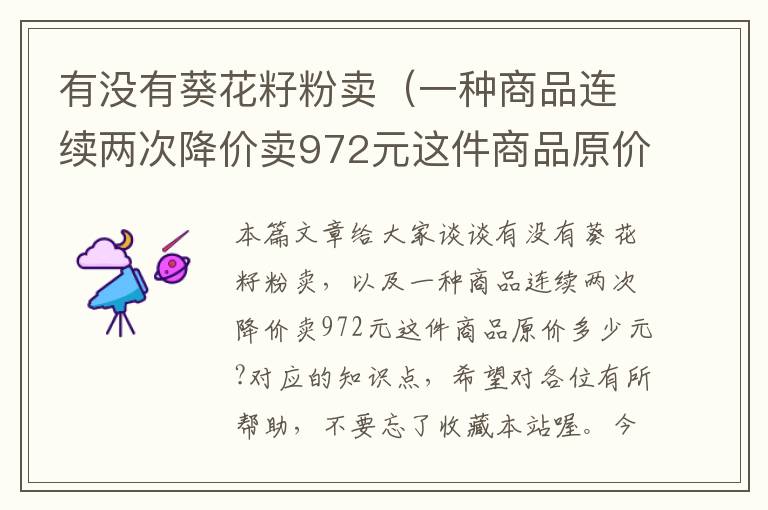 有没有葵花籽粉卖（一种商品连续两次降价卖972元这件商品原价多少元?）