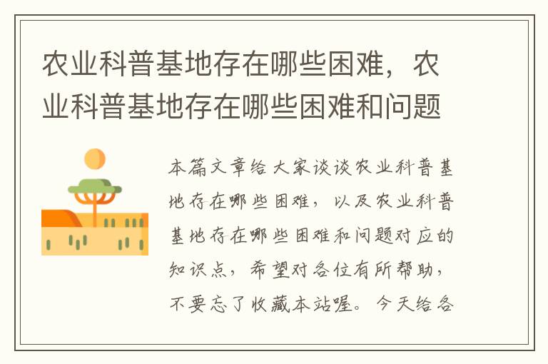 农业科普基地存在哪些困难，农业科普基地存在哪些困难和问题