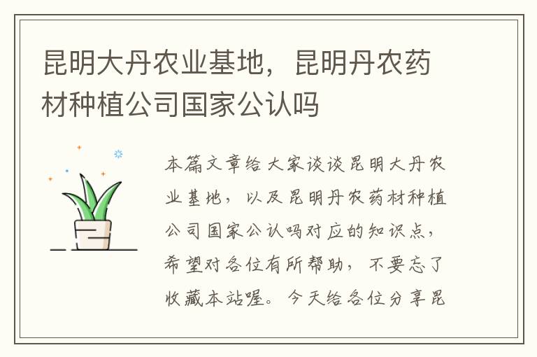 昆明大丹农业基地，昆明丹农药材种植公司国家公认吗