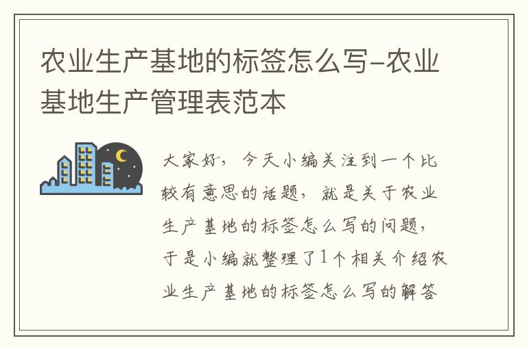 农业生产基地的标签怎么写-农业基地生产管理表范本