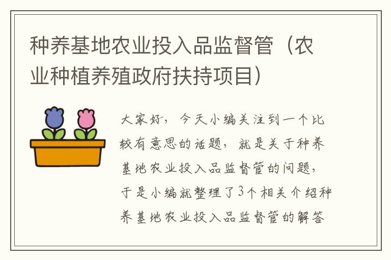 种养基地农业投入品监督管（农业种植养殖政府扶持项目）