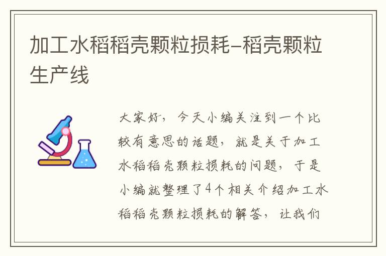 加工水稻稻壳颗粒损耗-稻壳颗粒生产线