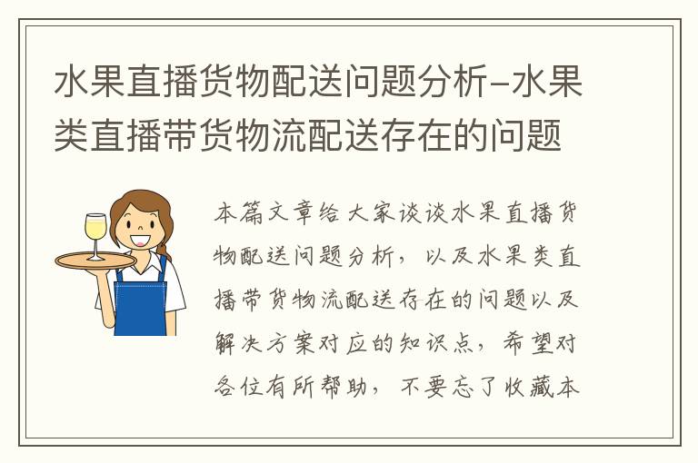 水果直播货物配送问题分析-水果类直播带货物流配送存在的问题以及解决方案