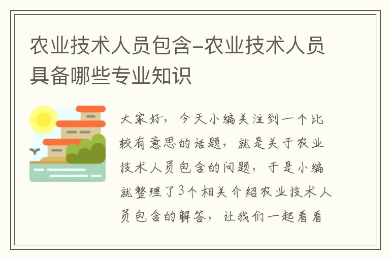 农业技术人员包含-农业技术人员具备哪些专业知识