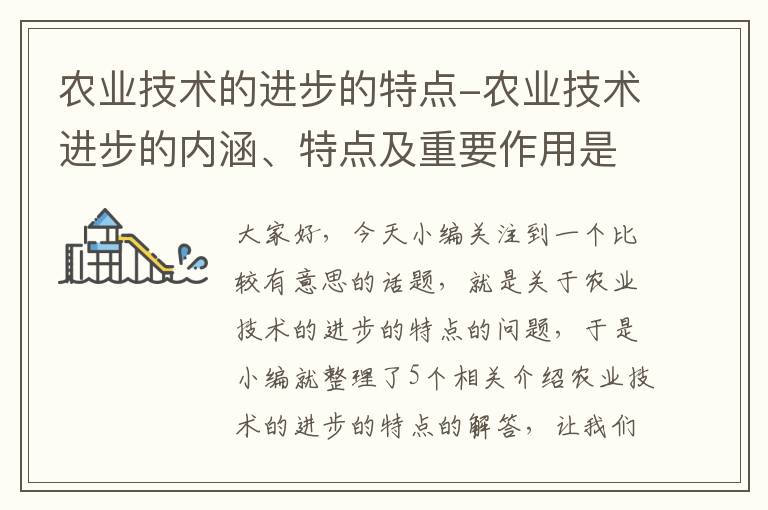 农业技术的进步的特点-农业技术进步的内涵、特点及重要作用是什么?