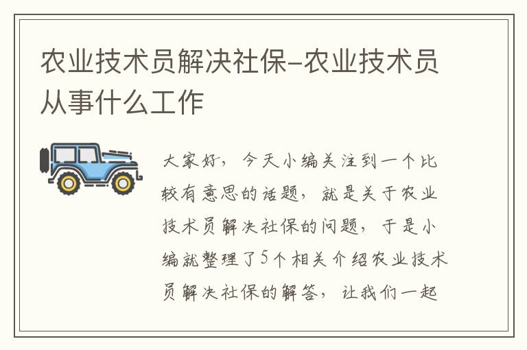 农业技术员解决社保-农业技术员从事什么工作