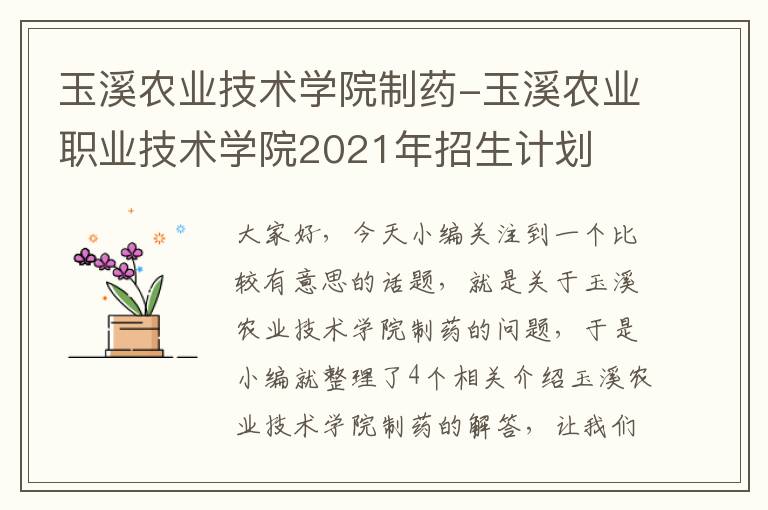 玉溪农业技术学院制药-玉溪农业职业技术学院2021年招生计划