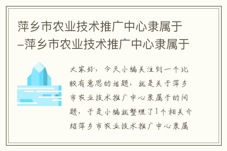 萍乡市农业技术推广中心隶属于-萍乡市农业技术推广中心隶属于哪个部门