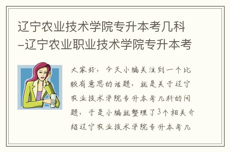 辽宁农业技术学院专升本考几科-辽宁农业职业技术学院专升本考什么