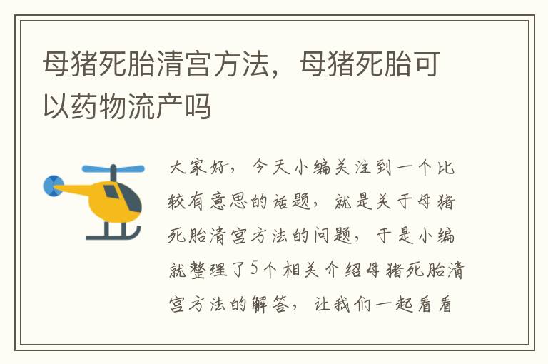 母猪死胎清宫方法，母猪死胎可以药物流产吗