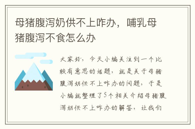 母猪腹泻奶供不上咋办，哺乳母猪腹泻不食怎么办